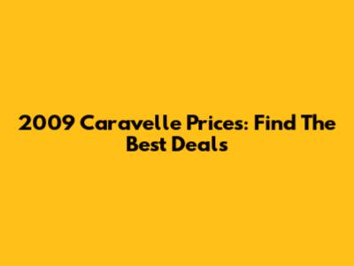 2009 Caravelle Prices: Find The Best Deals