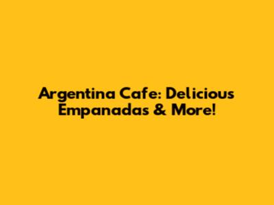 Argentina Cafe: Delicious Empanadas & More!