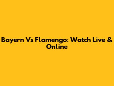 Bayern Vs Flamengo: Watch Live & Online