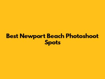 Best Newport Beach Photoshoot Spots