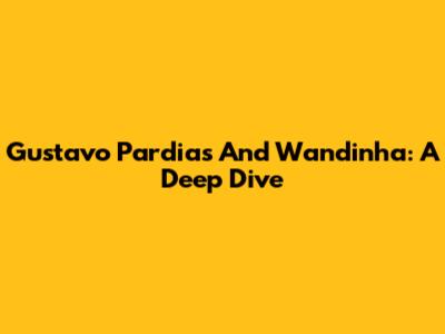 Gustavo Pardias And Wandinha: A Deep Dive