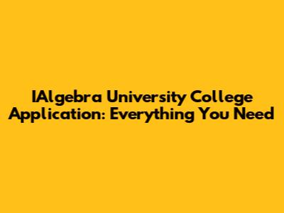 IAlgebra University College Application: Everything You Need
