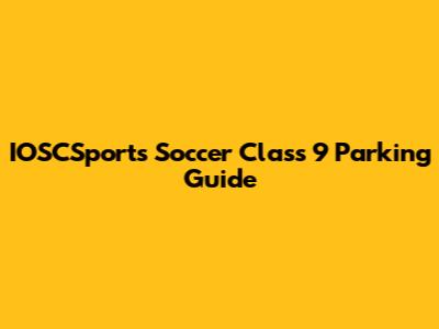 IOSCSports Soccer Class 9 Parking Guide