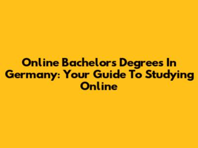 Online Bachelor's Degrees In Germany: Your Guide To Studying Online