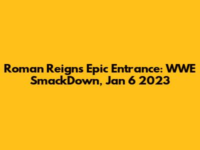 Roman Reigns' Epic Entrance: WWE SmackDown, Jan 6 2023