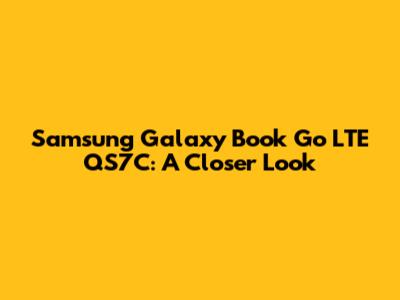 Samsung Galaxy Book Go LTE QS7C: A Closer Look