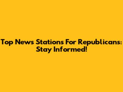 Top News Stations For Republicans: Stay Informed!