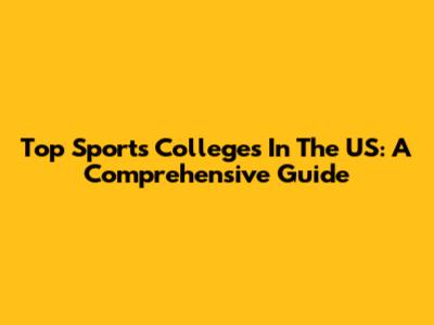 Top Sports Colleges In The US: A Comprehensive Guide