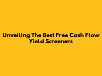 Unveiling The Best Free Cash Flow Yield Screeners